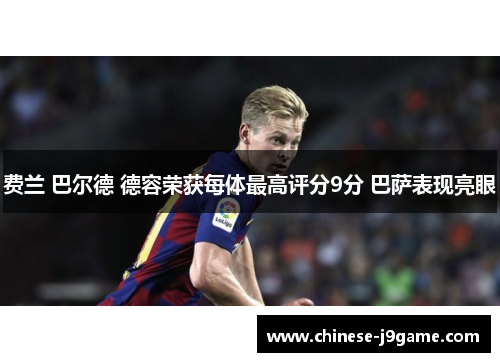 费兰 巴尔德 德容荣获每体最高评分9分 巴萨表现亮眼